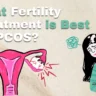 What Fertility Treatment is Best for PCOS?